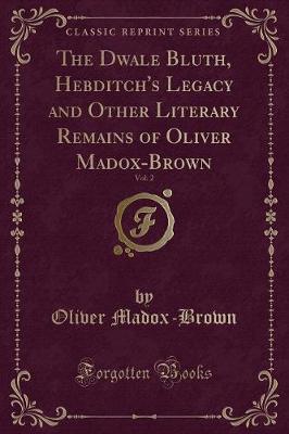 Book cover for The Dwale Bluth, Hebditch's Legacy and Other Literary Remains of Oliver Madox-Brown, Vol. 2 (Classic Reprint)