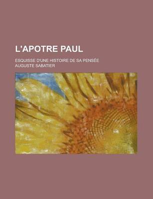 Book cover for L'Apotre Paul; Esquisse D'Une Histoire de Sa Pensee