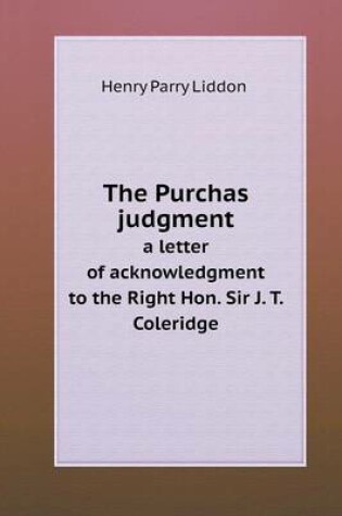 Cover of The Purchas judgment a letter of acknowledgment to the Right Hon. Sir J. T. Coleridge