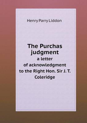 Book cover for The Purchas judgment a letter of acknowledgment to the Right Hon. Sir J. T. Coleridge