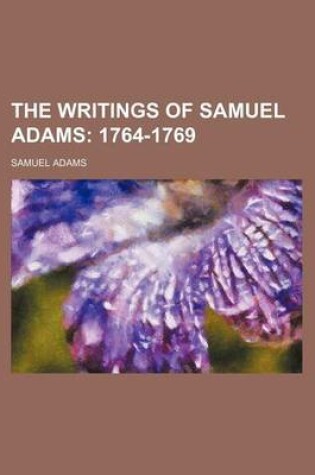 Cover of The Writings of Samuel Adams (Volume 1); 1764-1769