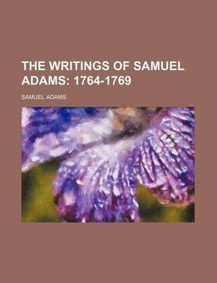 Book cover for The Writings of Samuel Adams (Volume 1); 1764-1769