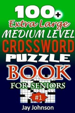 Cover of 100+ Extra Large MEDIUM LEVEL CROSSWORD Puzzle Book for SENIORS