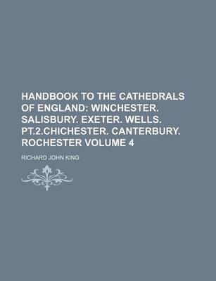 Book cover for Handbook to the Cathedrals of England Volume 4; Winchester. Salisbury. Exeter. Wells. PT.2.Chichester. Canterbury. Rochester