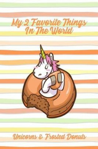 Cover of My 2 Favorite Things In The World Unicorns & Frosted Donuts