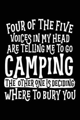 Book cover for Four Of The Five Voices In My Head Are Telling Me To Go Camping The Other One Is Deciding Where To Bury You