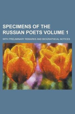 Cover of Specimens of the Russian Poets; With Preliminary Remarks and Biographical Notices Volume 1