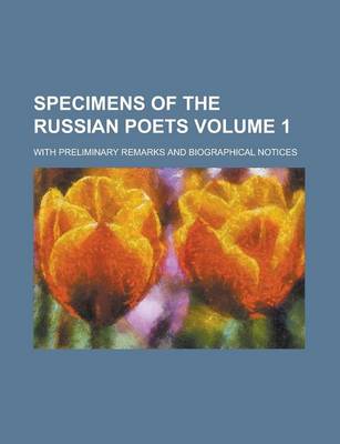 Book cover for Specimens of the Russian Poets; With Preliminary Remarks and Biographical Notices Volume 1