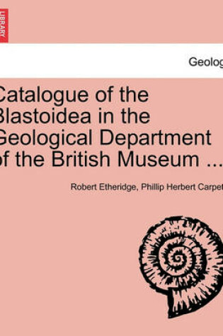 Cover of Catalogue of the Blastoidea in the Geological Department of the British Museum ...