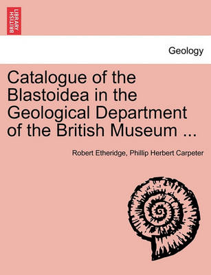 Book cover for Catalogue of the Blastoidea in the Geological Department of the British Museum ...