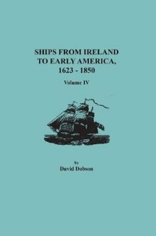 Cover of Ships from Ireland to Early America, 1623-1850. Volume IV
