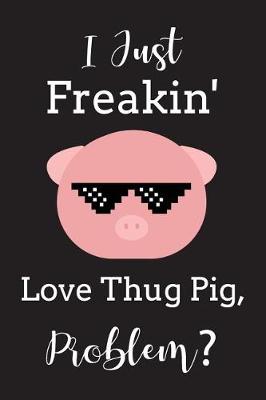Book cover for I Just Freakin' Love Thug Pig Problem?