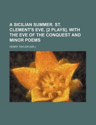 Book cover for A Sicilian Summer. St. Clement's Eve. [2 Plays]. with the Eve of the Conquest and Minor Poems