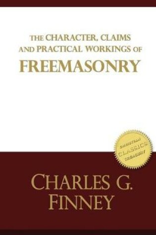 Cover of The Character, Claims and Practical Workings of Freemasonry