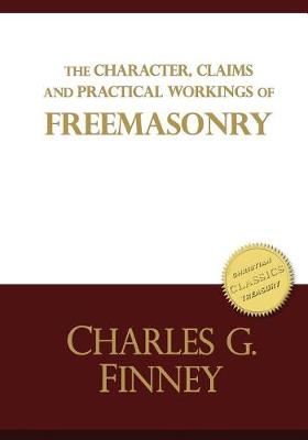 Book cover for The Character, Claims and Practical Workings of Freemasonry