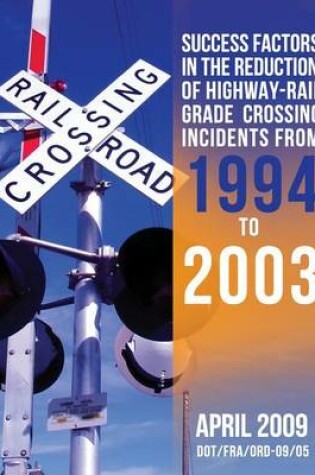 Cover of Success Factors in the Reduction of Highway-Rail Grade Crossing Incidents from 1994 to 2003