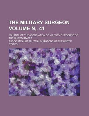 Book cover for The Military Surgeon; Journal of the Association of Military Surgeons of the United States Volume N . 41