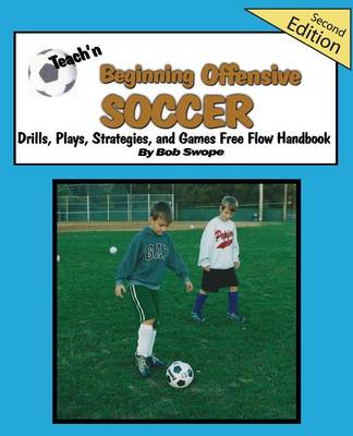 Book cover for Teach'n Beginning Offensive Soccer Drills, Plays, Strategies and Games Free Flow Handbook 2nd Edtn.