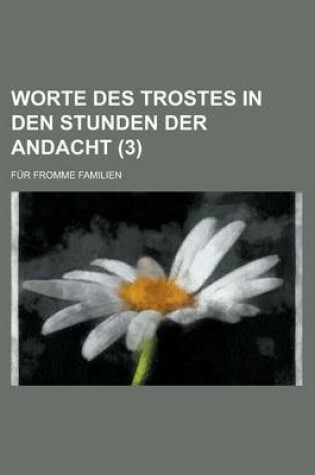 Cover of Worte Des Trostes in Den Stunden Der Andacht; Fur Fromme Familien (3 )