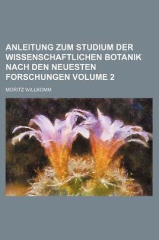 Cover of Anleitung Zum Studium Der Wissenschaftlichen Botanik Nach Den Neuesten Forschungen Volume 2