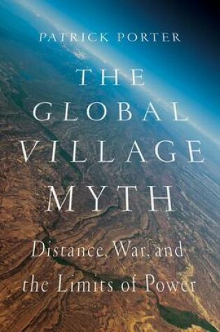 Cover of The Global Village Myth: Distance, War, and the Limits of Power