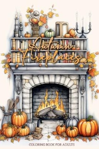 Cover of Autumn Fireplaces Coloring Book for Adults