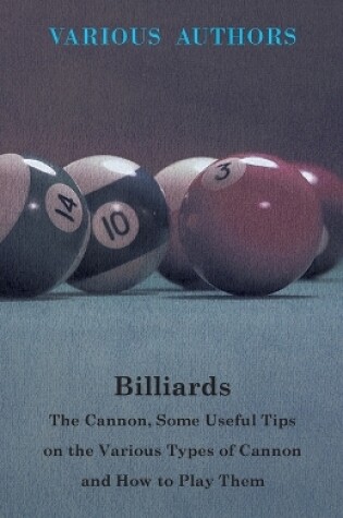 Cover of Billiards - The Cannon, Some Useful Tips On The Various Types Of Cannon And How To Play Them