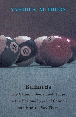 Book cover for Billiards - The Cannon, Some Useful Tips On The Various Types Of Cannon And How To Play Them