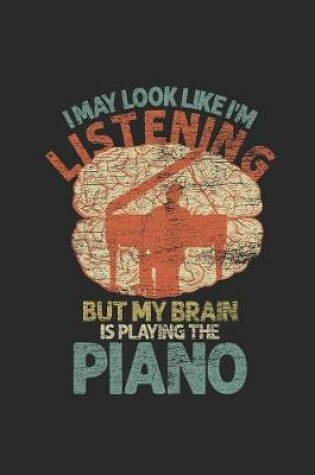 Cover of I May Look Like I'm Listening But My Brain Is Playing The Piano