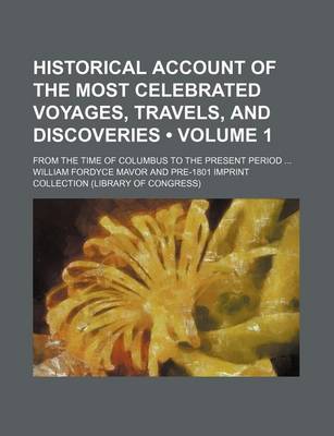 Book cover for Historical Account of the Most Celebrated Voyages, Travels, and Discoveries (Volume 1); From the Time of Columbus to the Present Period