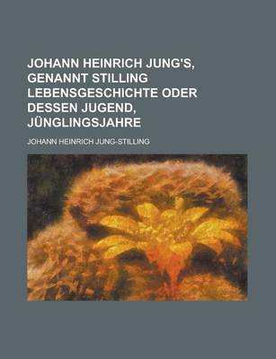 Book cover for Johann Heinrich Jung's, Genannt Stilling Lebensgeschichte Oder Dessen Jugend, Junglingsjahre