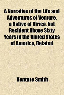 Book cover for A Narrative of the Life and Adventures of Venture, a Native of Africa, But Resident Above Sixty Years in the United States of America, Related