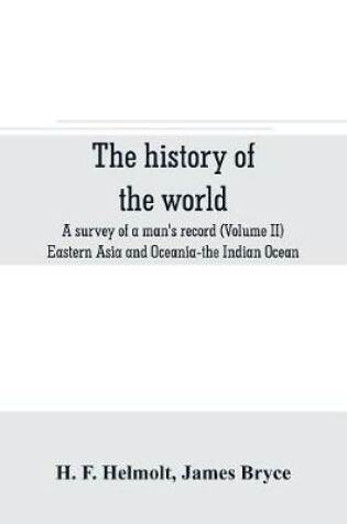 Cover of The history of the world; a survey of a man's record (Volume II) Eastern Asia and Oceania-the Indian Ocean