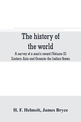 Book cover for The history of the world; a survey of a man's record (Volume II) Eastern Asia and Oceania-the Indian Ocean