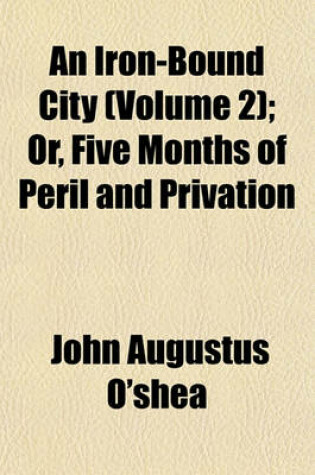 Cover of An Iron-Bound City (Volume 2); Or, Five Months of Peril and Privation