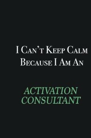 Cover of I cant Keep Calm because I am an Activation Consultant