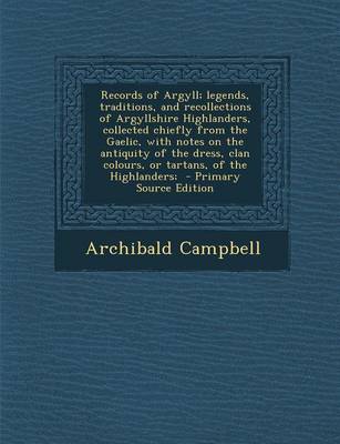 Book cover for Records of Argyll; Legends, Traditions, and Recollections of Argyllshire Highlanders, Collected Chiefly from the Gaelic, with Notes on the Antiquity of the Dress, Clan Colours, or Tartans, of the Highlanders;