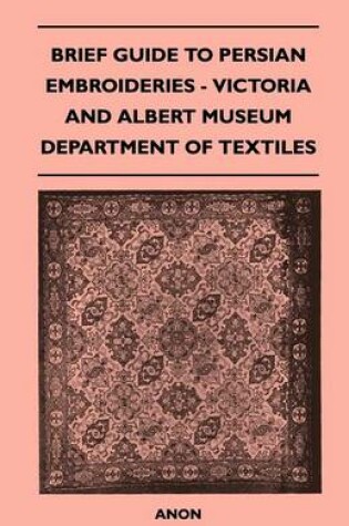 Cover of Brief Guide to Persian Embroideries - Victoria and Albert Museum Department of Textiles