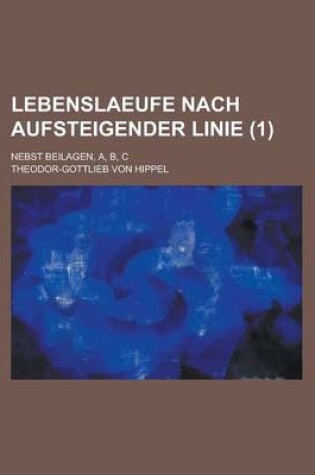 Cover of Lebenslaeufe Nach Aufsteigender Linie; Nebst Beilagen, A, B, C (1 )
