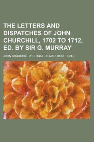 Cover of The Letters and Dispatches of John Churchill, 1702 to 1712, Ed. by Sir G. Murray