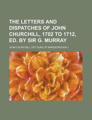 Book cover for The Letters and Dispatches of John Churchill, 1702 to 1712, Ed. by Sir G. Murray