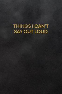 Book cover for Things I Can't Say Out Loud