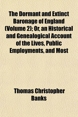 Book cover for The Dormant and Extinct Baronage of England (Volume 2); Or, an Historical and Genealogical Account of the Lives, Public Employments, and Most