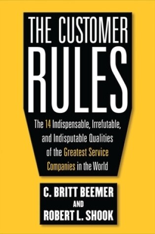 Cover of The Customer Rules: The 14 Indispensible, Irrefutable, and Indisputable Qualities of the Greatest Service Companies in the World