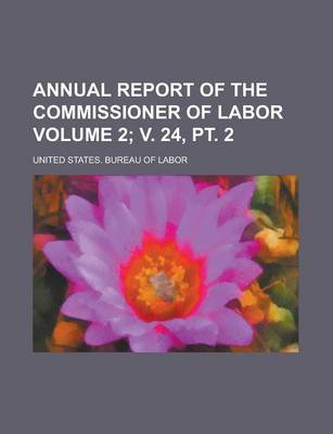 Book cover for Annual Report of the Commissioner of Labor Volume 2; V. 24, PT. 2