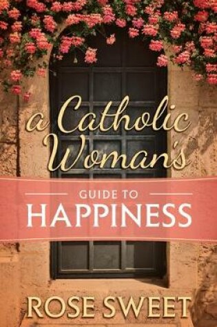 Cover of A Catholic Woman's Guide to Happiness