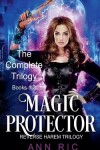 Book cover for Magic Protector - Complete Trilogy Books 1-3 (A Steamy Paranormal Reverse Harem Romance)