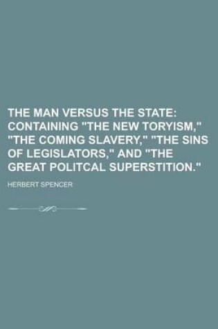 Cover of The Man Versus the State; Containing "The New Toryism," "The Coming Slavery," "The Sins of Legislators," and "The Great Politcal Superstition."