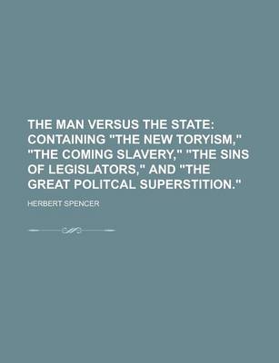 Book cover for The Man Versus the State; Containing "The New Toryism," "The Coming Slavery," "The Sins of Legislators," and "The Great Politcal Superstition."