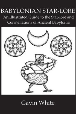 Cover of Babylonian Star-Lore. an Illustrated Guide to the Star-Lore and Constellations of Ancient Babylonia